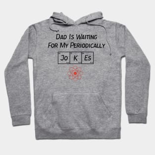 Dad Is Waiting For My Periodically Jokes, Gift For Dad Hoodie